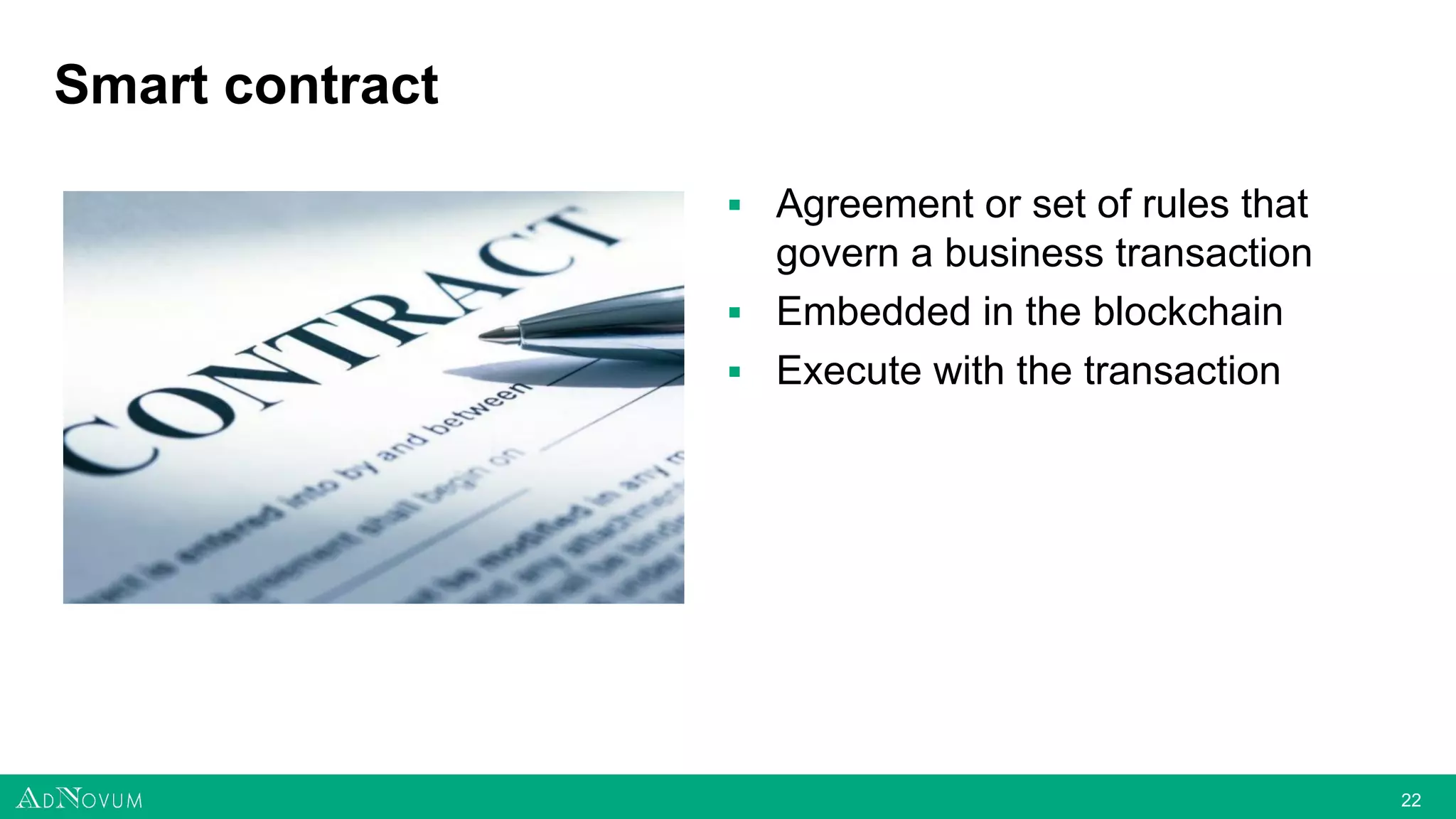 2222
Smart contract
▪ Agreement or set of rules that
govern a business transaction
▪ Embedded in the blockchain
▪ Execute with the transaction
 