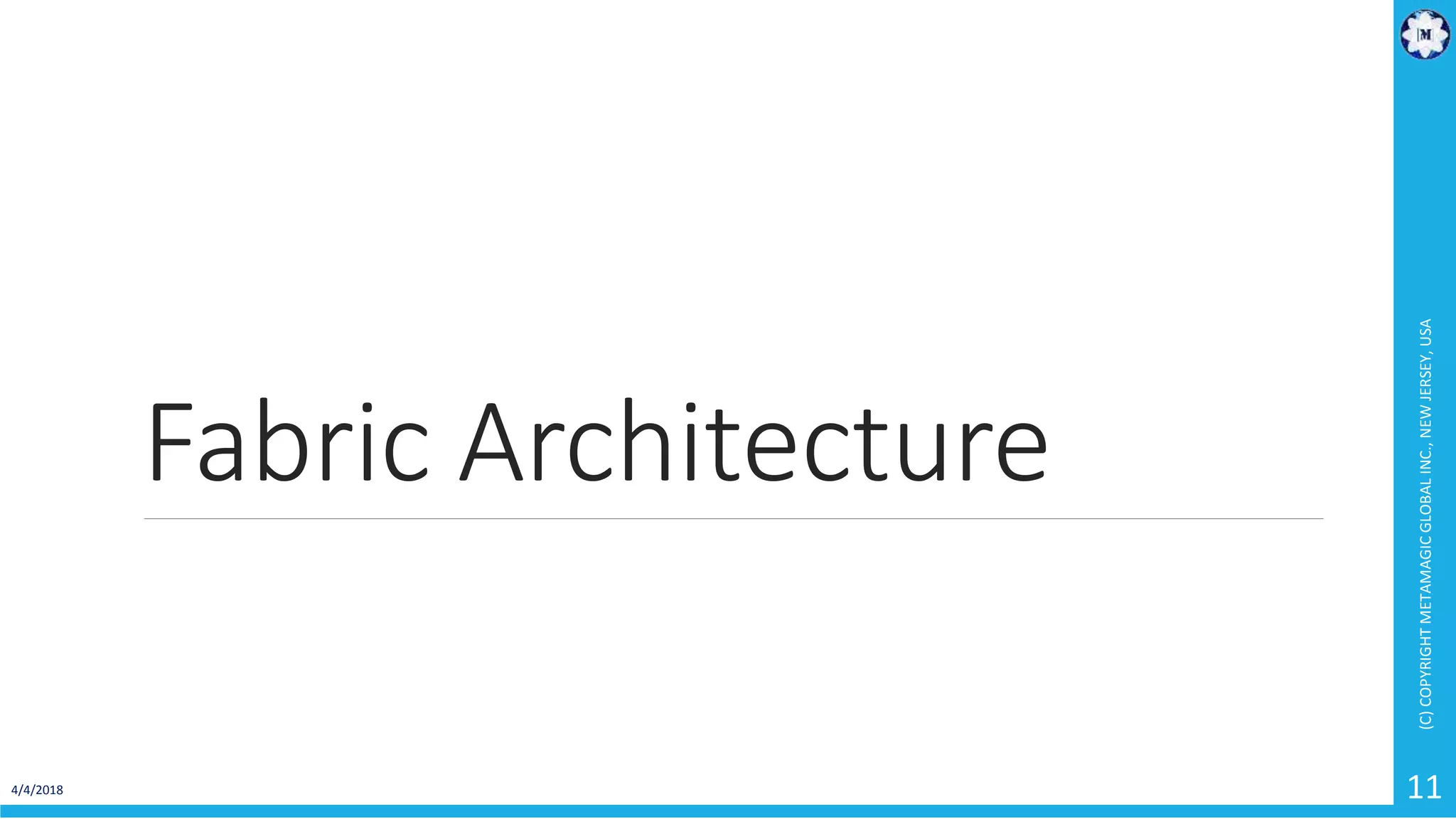 Fabric Architecture
4/4/2018
(C)COPYRIGHTMETAMAGICGLOBALINC.,NEWJERSEY,USA
11
 