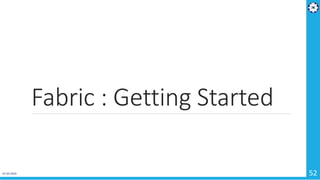 Fabric : Getting Started
01-02-2019 52
 