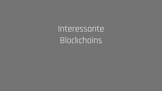 Interessante
Blockchains
 