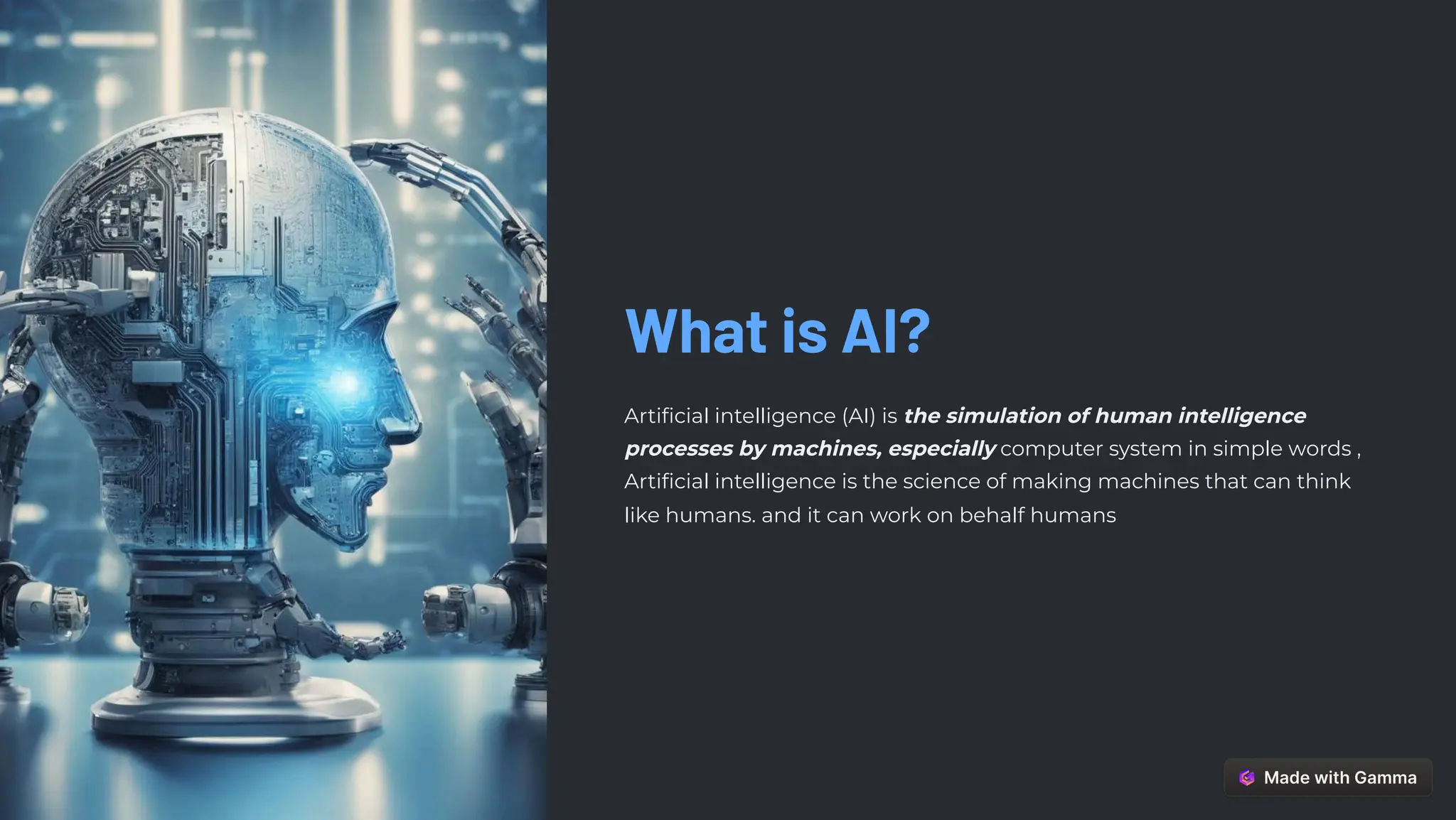 What is AI?
Artificial intelligence (AI) is the simulation of human intelligence
processes by machines, especially computer system in simple words ,
Artificial intelligence is the science of making machines that can think
like humans. and it can work on behalf humans
 
