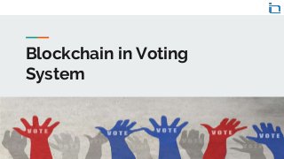 Blockchain in Voting
System
 
