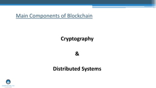Cryptography
&
Distributed Systems
Main Components of Blockchain
 