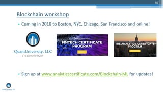 50
• Coming in 2018 to Boston, NYC, Chicago, San Francisco and online!
• Sign up at www.analyticscertificate.com/Blockchain-ML for updates!
Blockchain workshop
 