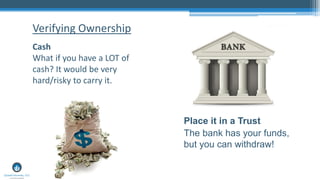 Cash
What if you have a LOT of
cash? It would be very
hard/risky to carry it.
Verifying Ownership
Place it in a Trust
The bank has your funds,
but you can withdraw!
 