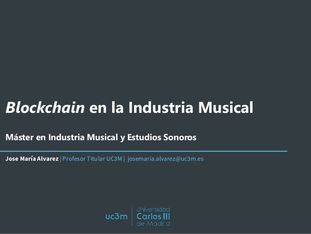 Blockchain en la Industria Musical
Máster en Industria Musical y Estudios Sonoros
Jose María Alvarez | Profesor Titular UC...