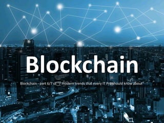 BlockchainBlockchain - part 6/7 of "7 modern trends that every IT Pro should know about"
 