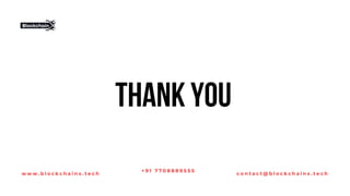 THANK YOU
w w w . b l o c k c h a i n x . t e c h
+ 9 1 7 7 0 8 8 8 9 5 5 5
c o n t a c t @ b l o c k c h a i n x . t e c h
 
