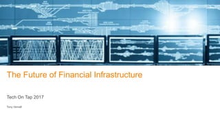 The Future of Financial Infrastructure
Tech On Tap 2017
Tony Vernall
REUTERS / Firstname Lastname
 