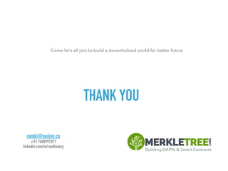 THANK YOU
ramki@nexivo.co
+91 7680997877
linkedin.com/in/ramkinavy
Building DAPPs & Smart Contracts
Come let’s all join to build a decentralised world for better future
 