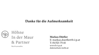Danke für die Aufmerksamkeit
Markus Dörfler
E: markus.doerfler@h-i-p.at
T: 01/521 75-41
www.h-i-p.at
datenschutz-recht.at
 