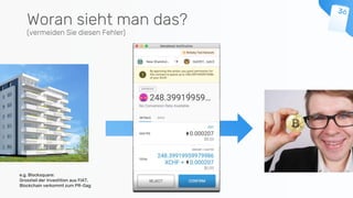 Woran sieht man das?
(vermeiden Sie diesen Fehler)
e.g. Blocksquare:
Grossteil der Investition aus FIAT,
Blockchain verkommt zum PR-Gag
 