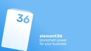 element36
blockchain power
for your business
 