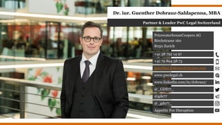 PricewaterhouseCoopers AG
Birchstrasse 160
8050 Zurich
+41 58 792 14 97
+41 79 894 58 73
guenther.dobrauz@ch.pwc.com
www.pwclegal.ch
www.linkedin.com/in/dobrauz/
@_GDS77_
@gds77
@_gds77_
Appetite For Disruption
Partner & Leader PwC Legal Switzerland
Dr. iur. Guenther Dobrauz-Saldapenna, MBA
 