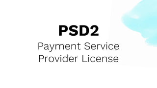 PSD2
Payment Service
Provider License
 
