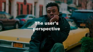 The user’s
perspective
 