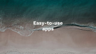 Easy-to-use
apps
 