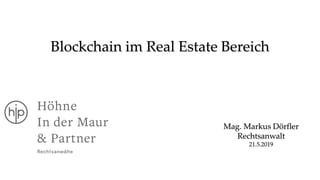 Blockchain im Real Estate Bereich
Mag. Markus Dörfler
Rechtsanwalt
21.5.2019
 