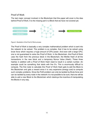 Proof​ ​of​ ​Work 
The last major concept involved in the Blockchain that this paper will cover is the idea
behind​ ​Proof...