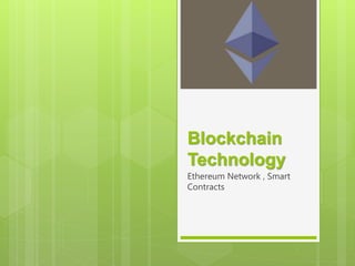 Blockchain
Technology
Ethereum Network , Smart
Contracts
 