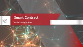 1
Smart Contract
MD SAQUIB NASIR KHAN
 