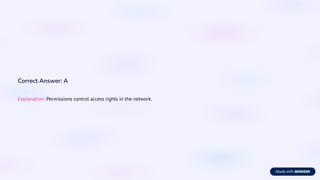 Correct Answer: A
Explanation: Permissions control access rights in the network.
 