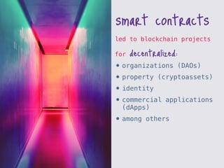 led to blockchain projects
for decentralized:
• organizations (DAOs)
• property (cryptoassets)
• identity
• commercial app...