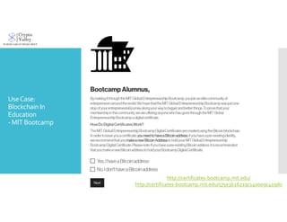 UseCase:
Blockchain In
Education
-MIT Bootcamp
http://certificates-bootcamp.mit.edu/
http://certificates-bootcamp.mit.edu/575e3b26219c140009c419d0
 
