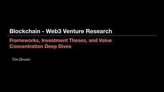 Frameworks, Investment Theses, and Value
Concentration Deep Dives
Tim Devane | Q1-Q2 2022
Blockchain - Web3 Venture Research
 