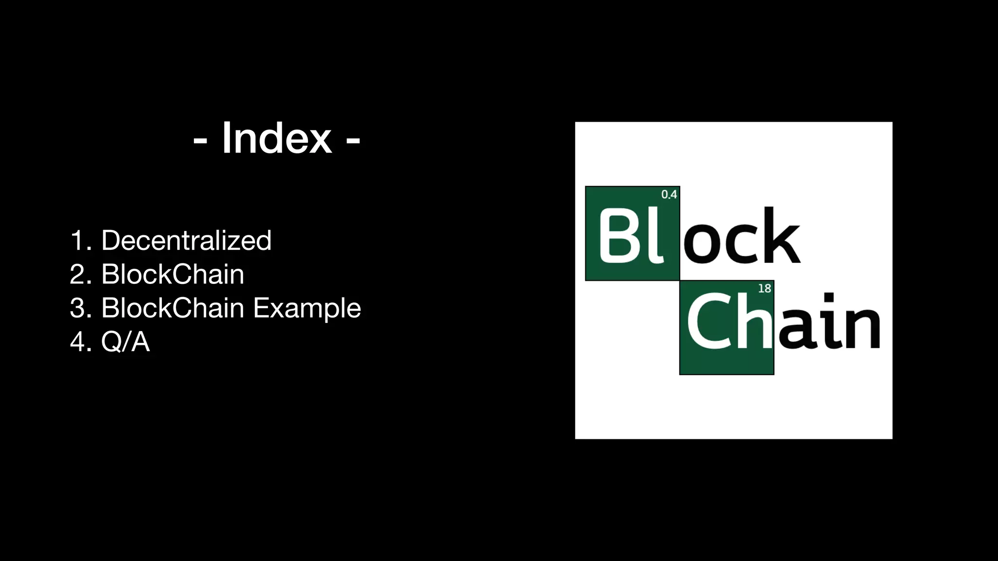 - Index -
1. Decentralized

2. BlockChain

3. BlockChain Example

4. Q/A
 