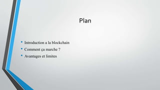 Plan
• Introduction a la blockchain
• Comment ça marche ?
• Avantages et limites
 