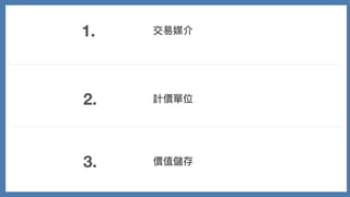 1.
2.
3.
交易媒介
計價單位
價值儲存
 