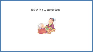 黃帝時代：以⾙殼當貨幣。
 