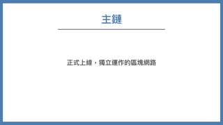 主鏈
正式上線，獨立運作的區塊網路
 