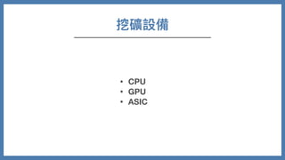 挖礦設備
• CPU
• GPU
• ASIC
 