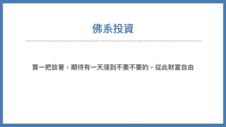 佛系投資
買⼀把放著，期待有⼀天漲到不要不要的，從此財富⾃由
 