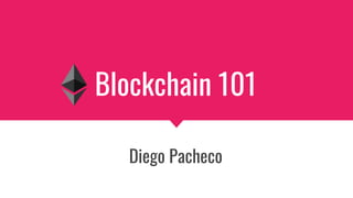 Blockchain 101
Diego Pacheco
 