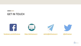 GET IN TOUCH
https://birthvenue.in admin@birthvenue.in @birthvenuefacebook.com/birthvenue
 