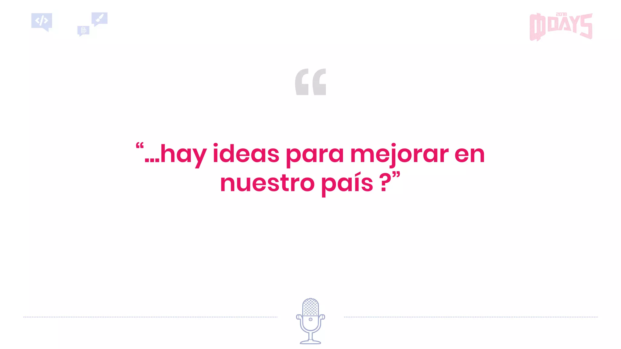 ““...hay ideas para mejorar en
nuestro país ?”
 