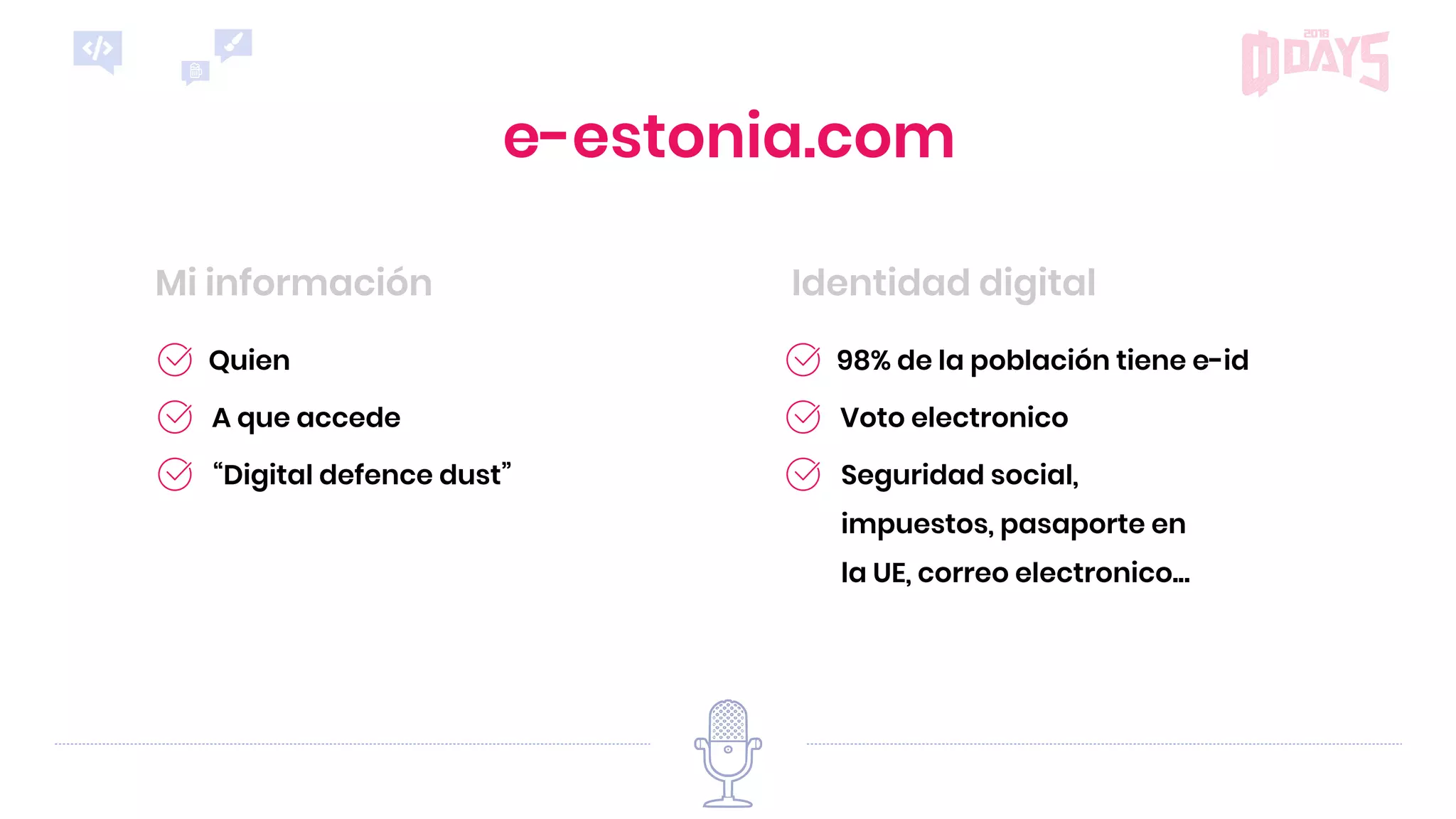 e-estonia.com
Identidad digitalMi información
Seguridad social,
impuestos, pasaporte en
la UE, correo electronico...
98% de la población tiene e-id
Voto electronico
“Digital defence dust”
Quien
A que accede
 