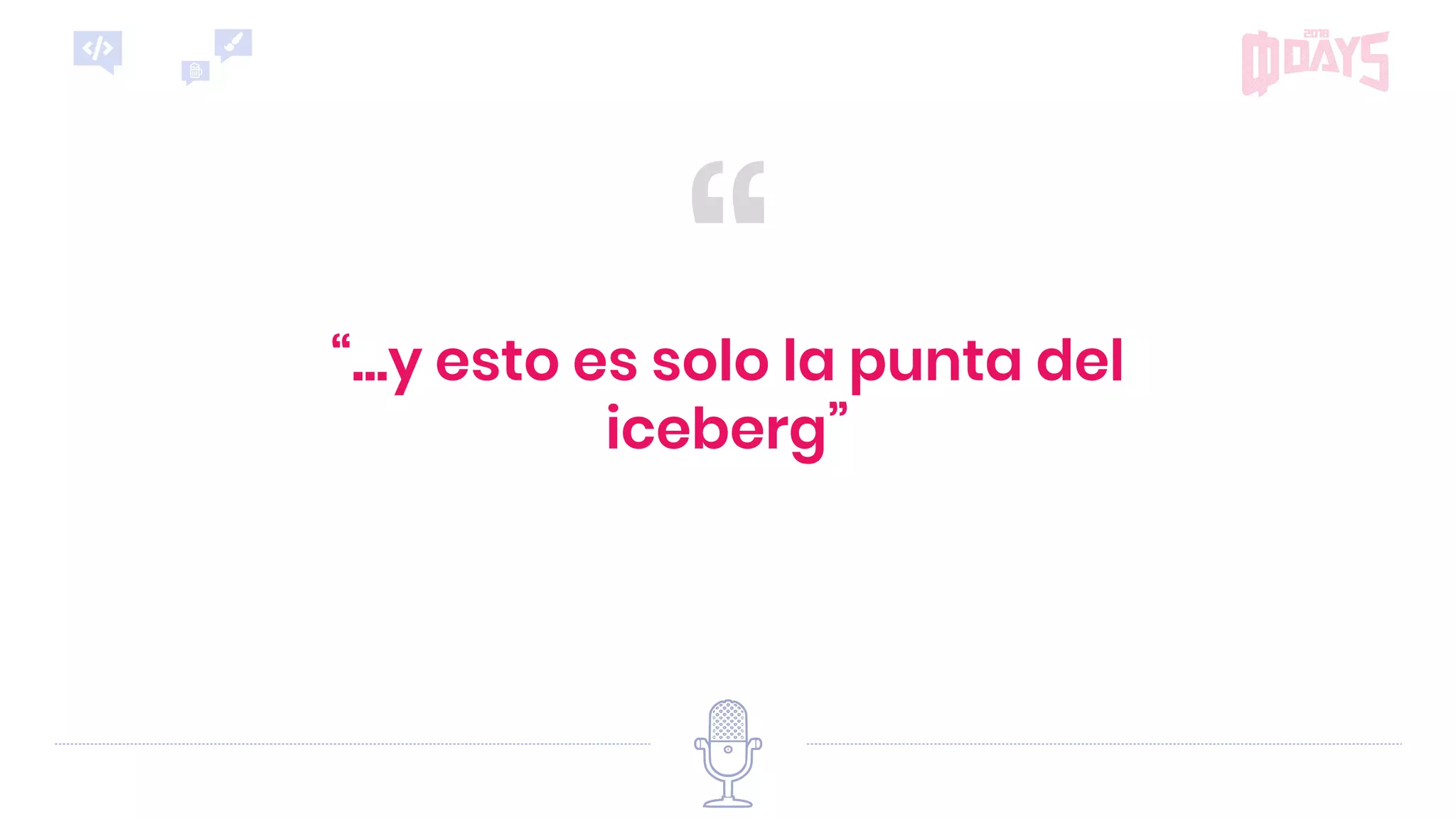 ““...y esto es solo la punta del
iceberg”
 