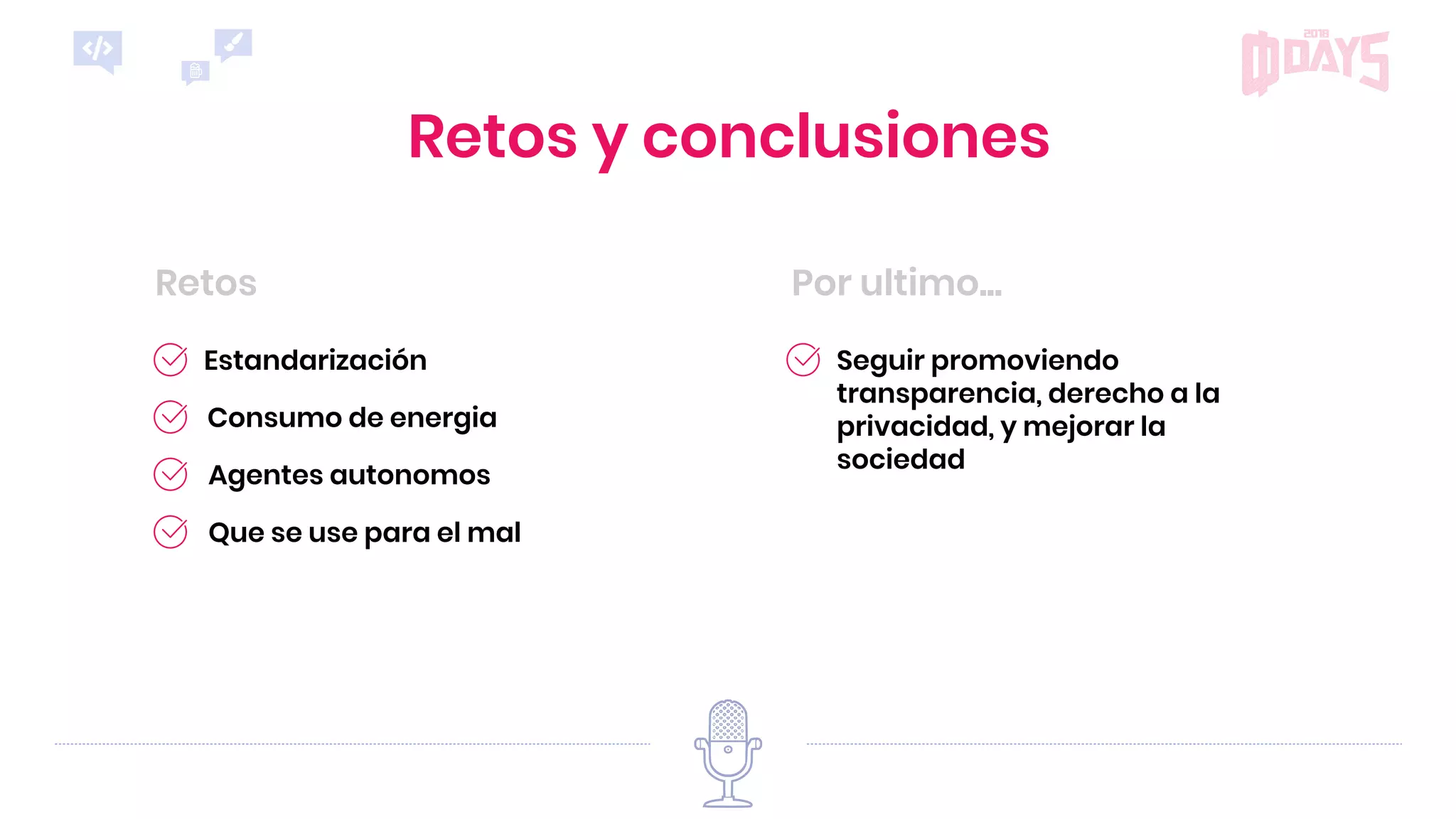 Por ultimo...Retos
Retos y conclusiones
Seguir promoviendo
transparencia, derecho a la
privacidad, y mejorar la
sociedad
Agentes autonomos
Estandarización
Consumo de energia
Que se use para el mal
 