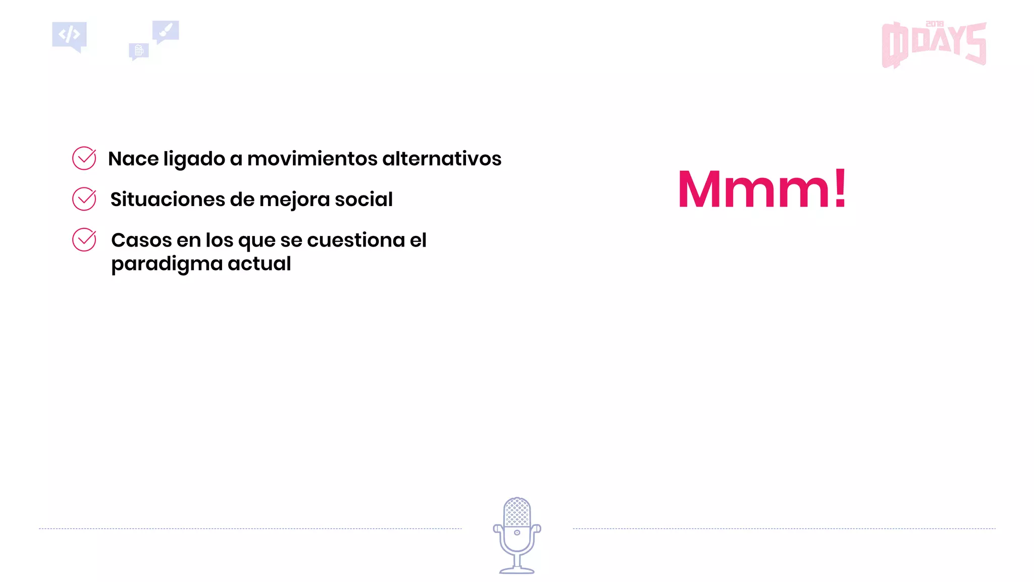 Mmm!
Casos en los que se cuestiona el
paradigma actual
Nace ligado a movimientos alternativos
Situaciones de mejora social
 