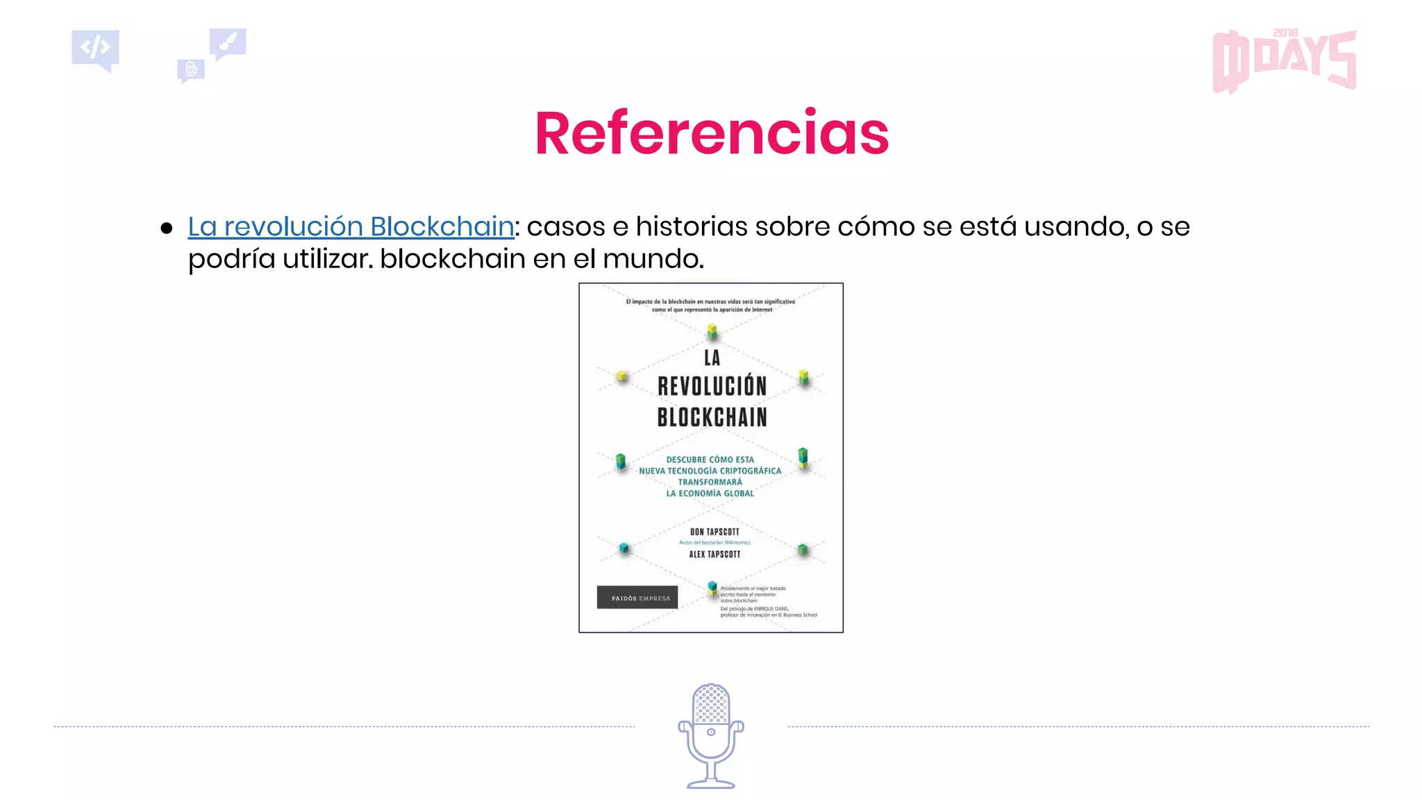 Referencias
● La revolución Blockchain: casos e historias sobre cómo se está usando, o se
podría utilizar. blockchain en el mundo.
 