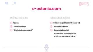 e-estonia.com
Identidad digitalMi información
Seguridad social,
impuestos, pasaporte en
la UE, correo electronico...
98% d...