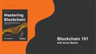 1
Blockchain 101
with Imran Bashir
 