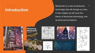 Introduction
Blockchain is a new revolutionary
technology that will change our lives.
In this chapter we will cover the
th...