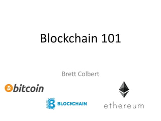 Blockchain 101
Brett Colbert
 