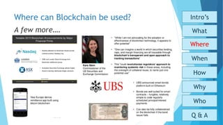 Where can Blockchain be used?
Who
Why
How
When
What
Where
Intro’s
Q & A
A few more….
 