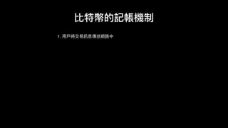 1. ⽤用⼾戶將交易易訊息傳送網路路中
比特幣的記帳機制
 